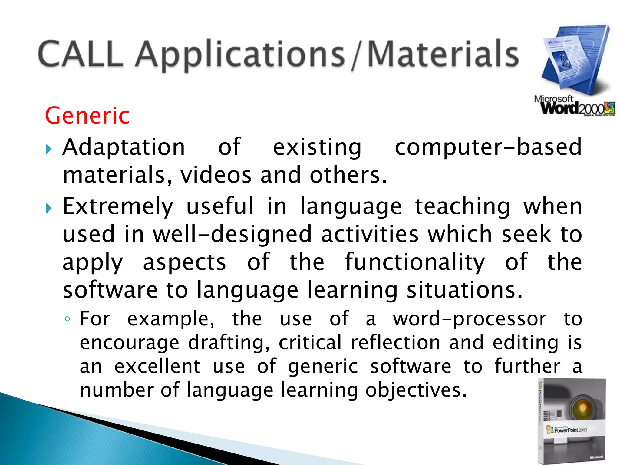 TELL - Technology-enhanced language learning: this accommodates more than just computers, often bringing in video and seeing the computer as just one part of a larger system. It is increasingly popular as a generic term
