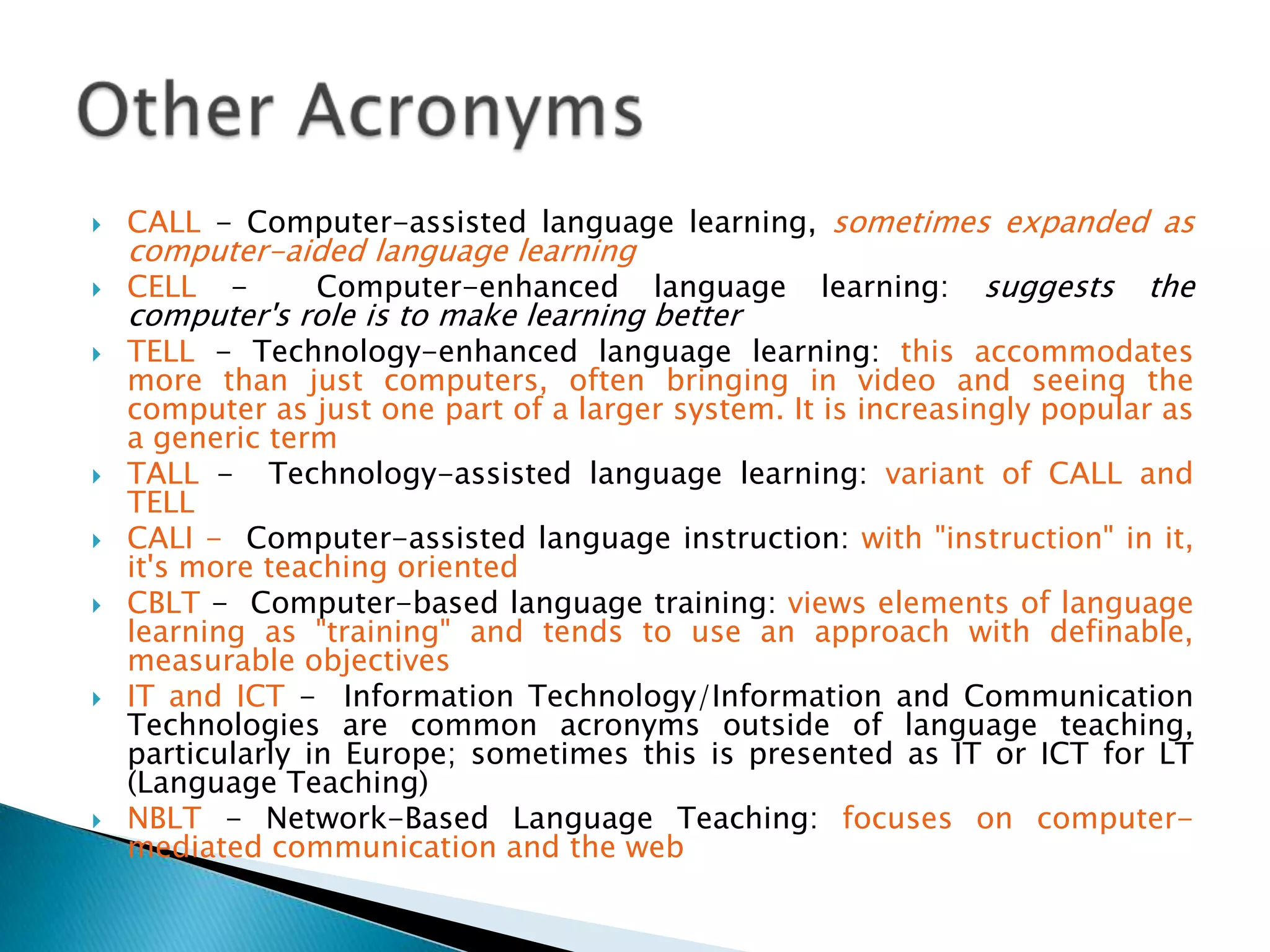 Materials for CALL can include those which are purpose-made for language learning and those which adapt existing computer-based materials, video and other materials (Beatty, 2003, pp. 7-8).What is CALL?