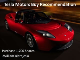 Tesla Motors Buy Recommendation

Purchase 1,700 Shares
-William Blazejeski

 