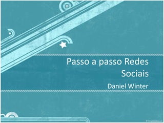 Passo a passo Redes
             Sociais
         Daniel Winter
 