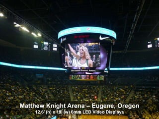 Corporate Profile / History




     Matthew Knight Arena – Eugene, Oregon
         12.6’ (h) x 19’ (w) 6mm LED Video Displays
 