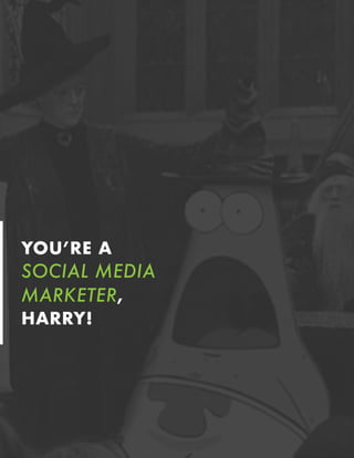 YOU’RE A
SOCIAL MEDIA
MARKETER,
HARRY!
 