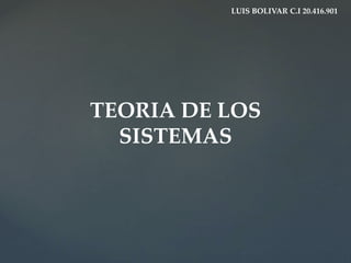 TEORIA DE LOS
SISTEMAS
LUIS BOLIVAR C.I 20.416.901
 
