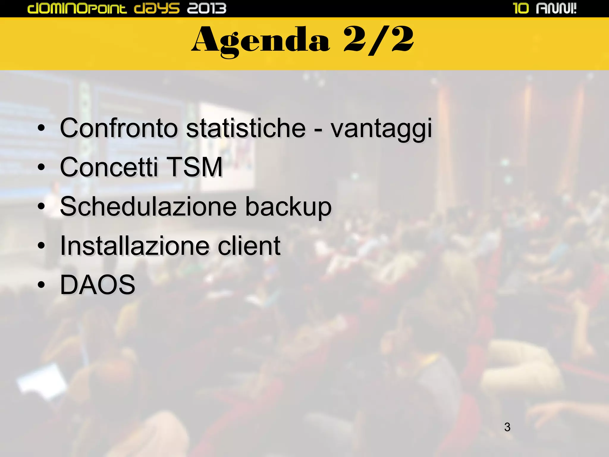 Agenda 2/2
•
•
•
•
•

Confronto statistiche - vantaggi
Concetti TSM
Schedulazione backup
Installazione client
DAOS

3

 
