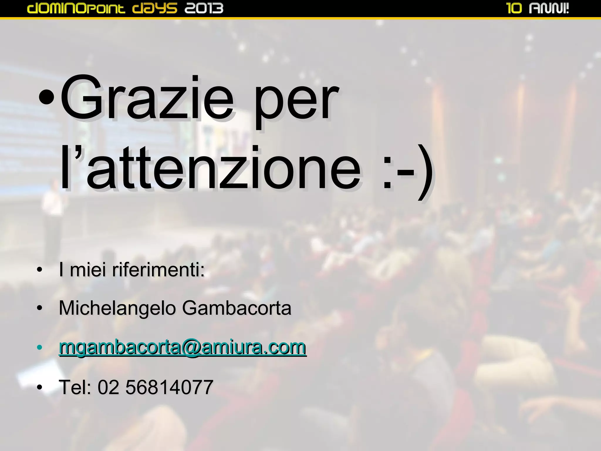 •Grazie per
l’attenzione :-)
• I miei riferimenti:
• Michelangelo Gambacorta
• mgambacorta@amiura.com
• Tel: 02 56814077

 