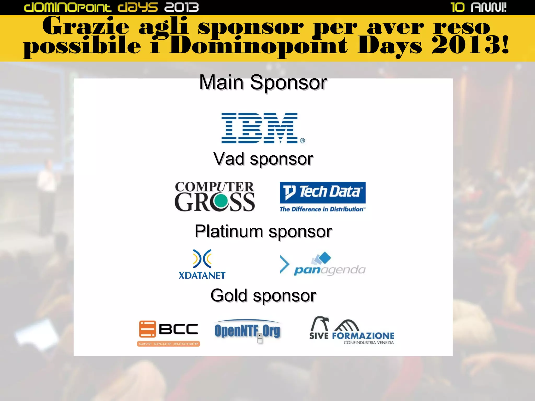 Grazie agli sponsor per aver reso
possibile i Dominopoint Days 2013!
Main Sponsor
Vad sponsor

Platinum sponsor
Gold sponsor

 