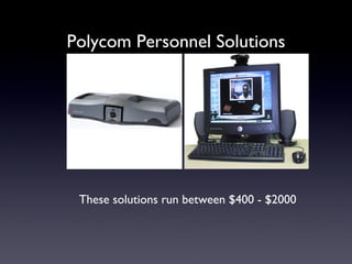 Polycom Personnel Solutions These solutions run between $400 - $2000  