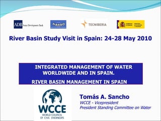 [object Object],[object Object],[object Object],INTEGRATED MANAGEMENT OF WATER WORLDWIDE AND IN SPAIN.  RIVER BASIN MANAGEMENT IN SPAIN River Basin Study Visit in Spain: 24-28 May 2010 