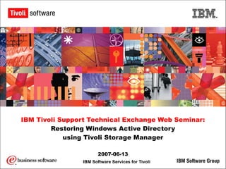 IBM Tivoli Support Technical Exchange Web Seminar: Restoring Windows Active Directory using Tivoli Storage Manager 2007-06-13 