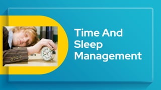 Time And
Sleep
Management
 