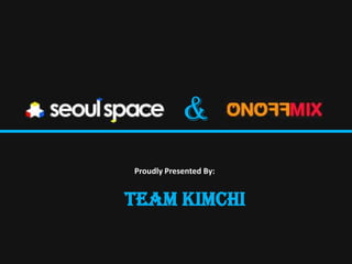 &
Proudly Presented By:


Team Kimchi
 