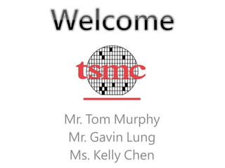 Mr. Tom Murphy
Mr. Gavin Lung
Ms. Kelly Chen
 