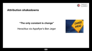 25
25
Attribution shakedowns
“The only constant is change”
Heraclitus via Appsflyer’s Ben Jeger
 