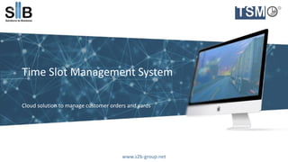Time Slot Management System
Cloud solution to manage customer orders and yards
www.s2b-group.net
 
