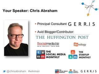  Principal Consultant
 Avid Blogger/Contributor:
Your Speaker: Chris Abraham
2 @chrisabraham #wikiman
 