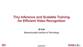 Massachusetts Institute of Technology
Ji Lin
Tiny Inference and Scalable Training
for Efficient Video Recognition
04/09/2020
 
