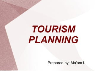 TOURISM
PLANNING
Prepared by: Ma'am L

 