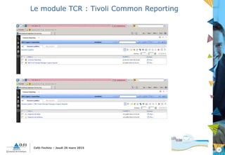 16
Café-Techno – Jeudi 26 mars 2015
Le module TCR : Tivoli Common Reporting
 