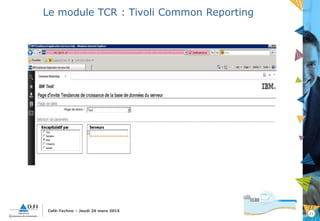 21
Café-Techno – Jeudi 26 mars 2015
Le module TCR : Tivoli Common Reporting
 