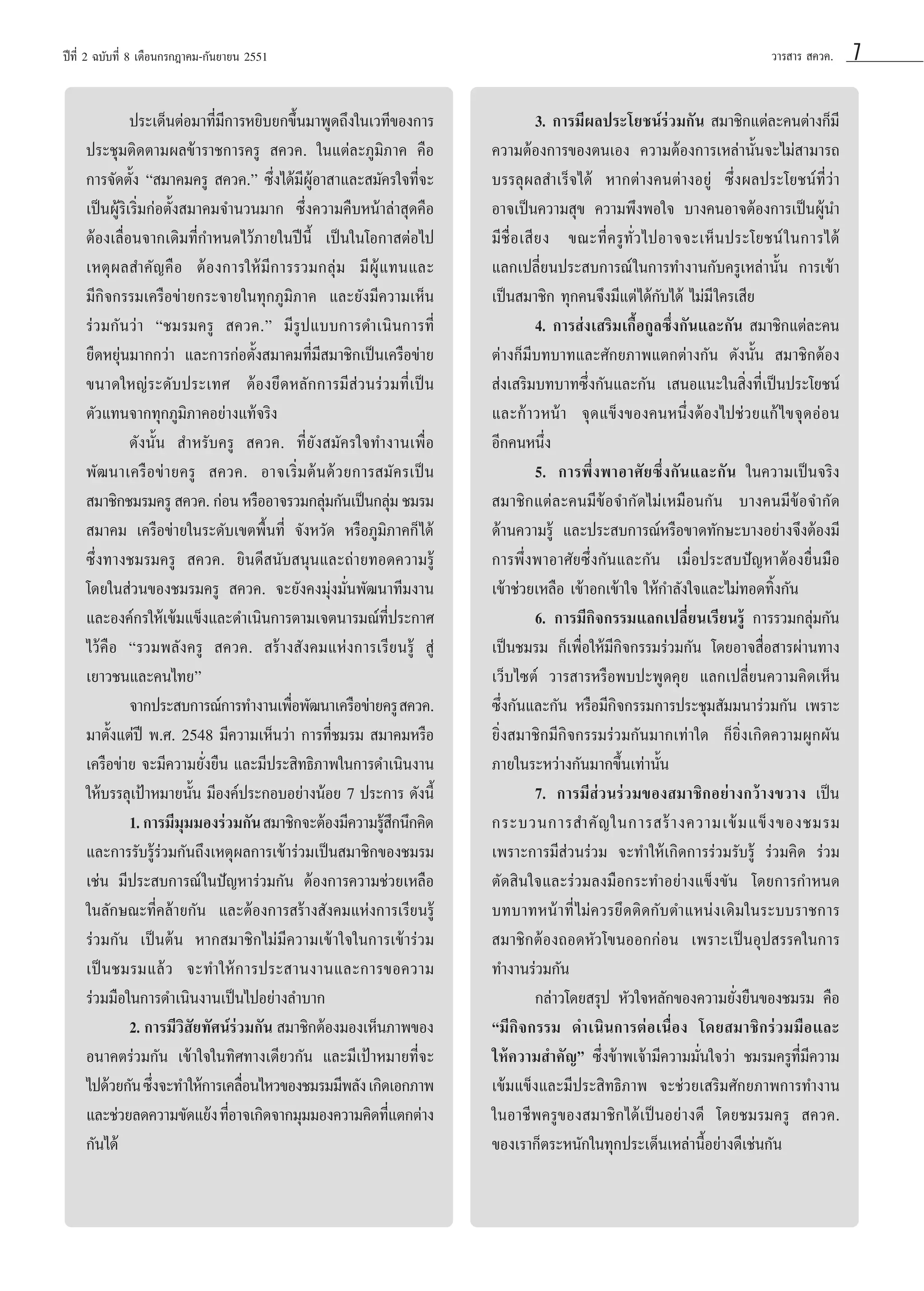 ªï∑’Ë 2 ©∫—∫∑’Ë 8 ‡¥◊Õπ°√°Æ“§¡-°—π¬“¬π 2551

ª√–‡¥ÁπµàÕ¡“∑’Ë¡’°“√À¬‘∫¬°¢÷Èπ¡“æŸ¥∂÷ß„π‡«∑’¢Õß°“√
ª√–™ÿ¡µ‘¥µ“¡º≈¢â“√“™°“√§√Ÿ  §«§. „π·µà≈–¿Ÿ¡‘¿“§ §◊Õ
°“√®—¥µ—Èß ç ¡“§¡§√Ÿ  §«§.é ´÷Ëß‰¥â¡’ºŸâÕ“ “·≈– ¡—§√„®∑’Ë®–
‡ªìπºŸâ√‘‡√‘Ë¡°àÕµ—Èß ¡“§¡®”π«π¡“° ´÷Ëß§«“¡§◊∫Àπâ“≈à“ ÿ¥§◊Õ
µâÕß‡≈◊ËÕπ®“°‡¥‘¡∑’Ë°”Àπ¥‰«â¿“¬„πªïπ’È ‡ªìπ„π‚Õ°“ µàÕ‰ª
‡Àµÿº≈ ”§—≠§◊Õ µâÕß°“√„Àâ¡’°“√√«¡°≈ÿà¡ ¡’ºŸâ·∑π·≈–
¡’°‘®°√√¡‡§√◊Õ¢à“¬°√–®“¬„π∑ÿ°¿Ÿ¡‘¿“§ ·≈–¬—ß¡’§«“¡‡ÀÁπ
√à«¡°—π«à“ ç™¡√¡§√Ÿ  §«§.é ¡’√Ÿª·∫∫°“√¥”‡π‘π°“√∑’Ë
¬◊¥À¬ÿàπ¡“°°«à“ ·≈–°“√°àÕµ—Èß ¡“§¡∑’Ë¡’ ¡“™‘°‡ªìπ‡§√◊Õ¢à“¬
¢π“¥„À≠à√–¥—∫ª√–‡∑» µâÕß¬÷¥À≈—°°“√¡’ à«π√à«¡∑’Ë‡ªìπ
µ—«·∑π®“°∑ÿ°¿Ÿ¡‘¿“§Õ¬à“ß·∑â®√‘ß
¥—ßπ—Èπ  ”À√—∫§√Ÿ  §«§. ∑’Ë¬—ß ¡—§√„®∑”ß“π‡æ◊ËÕ
æ—≤π“‡§√◊Õ¢à“¬§√Ÿ  §«§. Õ“®‡√‘Ë¡µâπ¥â«¬°“√ ¡—§√‡ªìπ
 ¡“™‘°™¡√¡§√Ÿ  §«§. °àÕπ À√◊ÕÕ“®√«¡°≈ÿ¡°—π‡ªìπ°≈ÿ¡ ™¡√¡
à
à
 ¡“§¡ ‡§√◊Õ¢à“¬„π√–¥—∫‡¢µæ◊Èπ∑’Ë ®—ßÀ«—¥ À√◊Õ¿Ÿ¡‘¿“§°Á‰¥â
´÷Ëß∑“ß™¡√¡§√Ÿ  §«§. ¬‘π¥’ π—∫ πÿπ·≈–∂à“¬∑Õ¥§«“¡√Ÿâ
‚¥¬„π à«π¢Õß™¡√¡§√Ÿ  §«§. ®–¬—ß§ß¡ÿàß¡—Ëπæ—≤π“∑’¡ß“π
·≈–Õß§å°√„Àâ‡¢â¡·¢Áß·≈–¥”‡π‘π°“√µ“¡‡®µπ“√¡≥å∑’Ëª√–°“»
‰«â§◊Õ ç√«¡æ≈—ß§√Ÿ  §«§.  √â“ß —ß§¡·Ààß°“√‡√’¬π√Ÿâ  Ÿà
‡¬“«™π·≈–§π‰∑¬é
®“°ª√– ∫°“√≥å°“√∑”ß“π‡æ◊Õæ—≤π“‡§√◊Õ¢à“¬§√Ÿ  §«§.
Ë
¡“µ—Èß·µàªï æ.». 2548 ¡’§«“¡‡ÀÁπ«à“ °“√∑’Ë™¡√¡  ¡“§¡À√◊Õ
‡§√◊Õ¢à“¬ ®–¡’§«“¡¬—Ëß¬◊π ·≈–¡’ª√– ‘∑∏‘¿“æ„π°“√¥”‡π‘πß“π
„Àâ∫√√≈ÿ‡ªÑ“À¡“¬π—Èπ ¡’Õß§åª√–°Õ∫Õ¬à“ßπâÕ¬ 7 ª√–°“√ ¥—ßπ’È
1. °“√¡’¡¡¡Õß√à«¡°—π  ¡“™‘°®–µâÕß¡’§«“¡√Ÿ °π÷°§‘¥
ÿ
â÷
·≈–°“√√—∫√Ÿâ√à«¡°—π∂÷ß‡Àµÿº≈°“√‡¢â“√à«¡‡ªìπ ¡“™‘°¢Õß™¡√¡
‡™àπ ¡’ª√– ∫°“√≥å „πªí≠À“√à«¡°—π µâÕß°“√§«“¡™à«¬‡À≈◊Õ
„π≈—°…≥–∑’Ë§≈â“¬°—π ·≈–µâÕß°“√ √â“ß —ß§¡·Ààß°“√‡√’¬π√Ÿâ
√à«¡°—π ‡ªìπµâπ À“° ¡“™‘°‰¡à¡’§«“¡‡¢â“„®„π°“√‡¢â“√à«¡
‡ªì π ™¡√¡·≈â « ®–∑”„Àâ ° “√ª√– “πß“π·≈–°“√¢Õ§«“¡
√à«¡¡◊Õ„π°“√¥”‡π‘πß“π‡ªìπ‰ªÕ¬à“ß≈”∫“°
2. °“√¡’« ¬∑—»πå√«¡°—π  ¡“™‘°µâÕß¡Õß‡ÀÁπ¿“æ¢Õß
‘—
à
Õπ“§µ√à«¡°—π ‡¢â“„®„π∑‘»∑“ß‡¥’¬«°—π ·≈–¡’‡ªÑ“À¡“¬∑’Ë®–
‰ª¥â«¬°—π ´÷ß®–∑”„Àâ°“√‡§≈◊Õπ‰À«¢Õß™¡√¡¡’æ≈—ß ‡°‘¥‡Õ°¿“æ
Ë
Ë
·≈–™à«¬≈¥§«“¡¢—¥·¬âß ∑’Õ“®‡°‘¥®“°¡ÿ¡¡Õß§«“¡§‘¥∑’·µ°µà“ß
Ë
Ë
°—π‰¥â

«“√ “√  §«§.

3. °“√¡’º≈ª√–‚¬™πå√à«¡°—π  ¡“™‘°·µà≈–§πµà“ß°Á¡’
§«“¡µâÕß°“√¢Õßµπ‡Õß §«“¡µâÕß°“√‡À≈à“π—Èπ®–‰¡à “¡“√∂
∫√√≈ÿº≈ ”‡√Á®‰¥â À“°µà“ß§πµà“ßÕ¬Ÿà ´÷Ëßº≈ª√–‚¬™πå∑’Ë«à“
Õ“®‡ªìπ§«“¡ ÿ¢ §«“¡æ÷ßæÕ„® ∫“ß§πÕ“®µâÕß°“√‡ªìπºŸâπ”
¡’ ™◊Ë Õ ‡ ’ ¬ ß ¢≥–∑’Ë § √Ÿ ∑—Ë « ‰ªÕ“®®–‡ÀÁ π ª√–‚¬™πå „ π°“√‰¥â
·≈°‡ª≈’Ë¬πª√– ∫°“√≥å „π°“√∑”ß“π°—∫§√Ÿ‡À≈à“π—Èπ °“√‡¢â“
‡ªìπ ¡“™‘° ∑ÿ°§π®÷ß¡’·µà ‰¥â°—∫‰¥â ‰¡à¡’ „§√‡ ’¬
4. °“√ àß‡ √‘¡‡°◊ÈÕ°Ÿ≈´÷Ëß°—π·≈–°—π  ¡“™‘°·µà≈–§π
µà“ß°Á¡’∫∑∫“∑·≈–»—°¬¿“æ·µ°µà“ß°—π ¥—ßπ—Èπ  ¡“™‘°µâÕß
 àß‡ √‘¡∫∑∫“∑´÷Ëß°—π·≈–°—π ‡ πÕ·π–„π ‘Ëß∑’Ë‡ªìπª√–‚¬™πå
·≈–°â“«Àπâ“ ®ÿ¥·¢Áß¢Õß§πÀπ÷ËßµâÕß‰ª™à«¬·°â ‰ ¢®ÿ ¥ Õà Õ π
Õ’°§πÀπ÷ß
Ë
5. °“√æ÷Ëßæ“Õ“»—¬´÷Ëß°—π·≈–°—π „π§«“¡‡ªìπ®√‘ß
 ¡“™‘°·µà≈–§π¡’¢âÕ®”°—¥‰¡à‡À¡◊Õπ°—π ∫“ß§π¡’¢âÕ®”°—¥
¥â“π§«“¡√Ÿâ ·≈–ª√– ∫°“√≥åÀ√◊Õ¢“¥∑—°…–∫“ßÕ¬à“ß®÷ßµâÕß¡’
°“√æ÷Ëßæ“Õ“»—¬´÷Ëß°—π·≈–°—π ‡¡◊ËÕª√– ∫ªí≠À“µâÕß¬◊Ëπ¡◊Õ
‡¢â“™à«¬‡À≈◊Õ ‡¢â“Õ°‡¢â“„® „Àâ°”≈—ß„®·≈–‰¡à∑Õ¥∑‘Èß°—π
6. °“√¡’°‘®°√√¡·≈°‡ª≈’Ë¬π‡√’¬π√Ÿâ °“√√«¡°≈ÿà¡°—π
‡ªìπ™¡√¡ °Á‡æ◊ËÕ„Àâ¡’°‘®°√√¡√à«¡°—π ‚¥¬Õ“® ◊ËÕ “√ºà“π∑“ß
‡«Á∫‰´µå «“√ “√À√◊Õæ∫ª–æŸ¥§ÿ¬ ·≈°‡ª≈’Ë¬π§«“¡§‘¥‡ÀÁπ
´÷Ëß°—π·≈–°—π À√◊Õ¡’°‘®°√√¡°“√ª√–™ÿ¡ —¡¡π“√à«¡°—π ‡æ√“–
¬‘Ëß ¡“™‘°¡’°‘®°√√¡√à«¡°—π¡“°‡∑à“„¥ °Á¬‘Ëß‡°‘¥§«“¡ºŸ°º—π
¿“¬„π√–À«à“ß°—π¡“°¢÷Èπ‡∑à“π—Èπ
7. °“√¡’ à«π√à«¡¢Õß ¡“™‘°Õ¬à“ß°«â“ß¢«“ß ‡ªìπ
°√–∫«π°“√ ”§— ≠ „π°“√ √â “ ß§«“¡‡¢â ¡ ·¢Á ß ¢Õß™¡√¡
‡æ√“–°“√¡’ à«π√à«¡ ®–∑”„Àâ‡°‘¥°“√√à«¡√—∫√Ÿâ √à«¡§‘¥ √à«¡
µ—¥ ‘π„®·≈–√à«¡≈ß¡◊Õ°√–∑”Õ¬à“ß·¢Áß¢—π ‚¥¬°“√°”Àπ¥
∫∑∫“∑Àπâ“∑’Ë ‰¡à§«√¬÷¥µ‘¥°—∫µ”·Àπàß‡¥‘¡„π√–∫∫√“™°“√
 ¡“™‘°µâÕß∂Õ¥À—«‚¢πÕÕ°°àÕπ ‡æ√“–‡ªìπÕÿª √√§„π°“√
∑”ß“π√à«¡°—π
°≈à“«‚¥¬ √ÿª À—«„®À≈—°¢Õß§«“¡¬—Ëß¬◊π¢Õß™¡√¡ §◊Õ
ç¡’°‘®°√√¡ ¥”‡π‘π°“√µàÕ‡π◊ËÕß ‚¥¬ ¡“™‘°√à«¡¡◊Õ·≈–
„Àâ§«“¡ ”§—≠é ´÷Ëß¢â“æ‡®â“¡’§«“¡¡—Ëπ„®«à“ ™¡√¡§√Ÿ∑’Ë¡’§«“¡
‡¢â¡·¢Áß·≈–¡’ª√– ‘∑∏‘¿“æ ®–™à«¬‡ √‘¡»—°¬¿“æ°“√∑”ß“π
„πÕ“™’æ§√Ÿ¢Õß ¡“™‘°‰¥â‡ªìπÕ¬à“ß¥’ ‚¥¬™¡√¡§√Ÿ  §«§.
¢Õß‡√“°Áµ√–Àπ—°„π∑ÿ°ª√–‡¥Áπ‡À≈à“π’ÈÕ¬à“ß¥’‡™àπ°—π

7

 