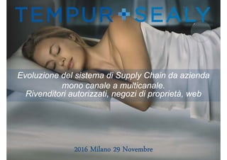 Evoluzione del sistema di Supply Chain da azienda
mono canale a multicanale.
Rivenditori autorizzati, negozi di proprietà, web
2016 Milano 29 Novembre
 