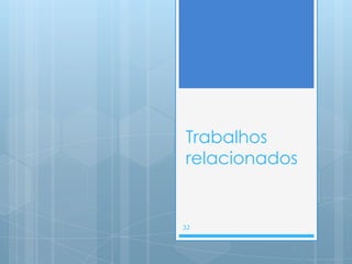 Trabalhos
relacionados


32
 