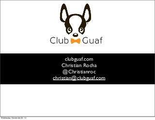 clubguaf.com
Christian Rocha
@Christianroc
christian@clubguaf.com

Wednesday, November 20, 13

 