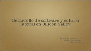 Desarrollo de software y cultura
laboral en Silicon Valley
Radamantis Torres Lechuga
Lead Support Engineer
Appcelerator Inc.
 