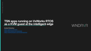 TSN apps running on VxWorks RTOS as a KVM guest at the intelligent edge ...