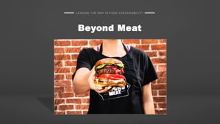 LEADING THE W AY IN FOOD SUSTAINABILITY
Beyond Meat
 