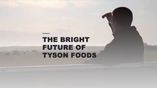 THE BRIGHT
FUTURE OF
TYSON FOODS
 