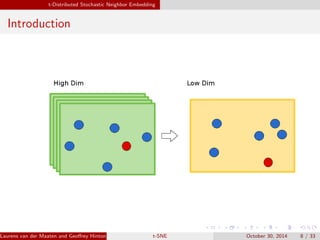 t-Distributed Stochastic Neighbor Embedding 
Introduction 
Laurens van der Maaten and Georey Hinton, JMLR 2008 (MCLta-bS)NE October 30, 2014 8 / 33 
 