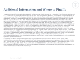 Tyson Foods, Inc. | May 2017
This announcement is for informational purposes only and is neither an offer to purchase nor a solicitation of an offer to sell securities, nor
is it a substitute for the tender offer materials filed with the SEC. The solicitation and offer to buy AdvancePierre Foods stock will only be
made pursuant to an Offer to Purchase and related tender offer materials. Tyson and its acquisition subsidiary have filed a tender offer
statement on Schedule TO and AdvancePierre Foods has filed a Solicitation/Recommendation Statement on Schedule 14D-9 with the
SEC with respect to the tender offer. THE TENDER OFFER MATERIALS (INCLUDING AN OFFER TO PURCHASE, A RELATED
LETTER OF TRANSMITTAL AND CERTAIN OTHER TENDER OFFER DOCUMENTS) AND THE SOLICITATION/RECOMMENDATION
STATEMENT ON SCHEDULE 14D-9 CONTAIN IMPORTANT INFORMATION. ADVANCEPIERRE FOODS STOCKHOLDERS ARE
URGED TO READ THESE DOCUMENTS CAREFULLY BECAUSE THEY CONTAIN IMPORTANT INFORMATION THAT HOLDERS OF
ADVANCEPIERRE FOODS SECURITIES SHOULD CONSIDER BEFORE MAKING ANY DECISION REGARDING TENDERING THEIR
SECURITIES. The Offer to Purchase, the related Letter of Transmittal and certain other tender offer documents, as well as the
Solicitation/Recommendation Statement, are available to all holders of AdvancePierre Foods stock at no expense to them. The tender
offer materials and the Solicitation/Recommendation Statement are available for free at the SEC's website at www.sec.gov. Copies of the
documents filed with the SEC by Tyson are available free of charge on Tyson’s internet website at http://www.tyson.com or by contacting
Jon Kathol at Tyson’s Investor Relations Department at (479) 290-4235 or by email at jon.kathol@tyson.com. Copies of the documents
filed with the SEC by AdvancePierre Foods are available free of charge on AdvancePierre Foods’ internet website at
http://www.advancepierre.com or by contacting John Morgan at AdvancePierre Foods’ Investor Relations Department at (513) 372-9338 or
by email at ir@advancepierre.com.
In addition to the Offer to Purchase, the related Letter of Transmittal and certain other tender offer documents, as well as the
Solicitation/Recommendation Statement, AdvancePierre Foods files annual, quarterly and current reports and other information with the
SEC. You may read and copy any reports or other information filed by AdvancePierre Foods at the SEC public reference room at 100 F
Street, N.E., Washington, D.C. 20549. Please call the SEC at 1-800-SEC-0330 for further information on the public reference
room. AdvancePierre Foods’ filings with the SEC are also available to the public from commercial document-retrieval services and at the
website maintained by the SEC at http://www.sec.gov.
Additional Information and Where to Find It
4
 
