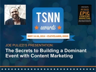 @JoePulizzi 
JOE PULIZZI’S PRESENTATION: 
The Secrets to Building a Dominant 
Event with Content Marketing 
 