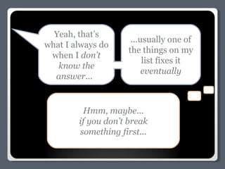 Yeah, that’s what I always do when I  don’t know the answer...   ...usually one of the things on my list fixes it  eventually Hmm, maybe... if you don’t break something first... 