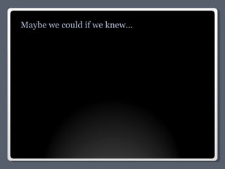 Maybe we could if we knew... 