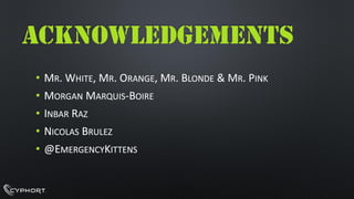 ACKNOWLEDGEMENTS•MR. WHITE, MR. ORANGE, MR. BLONDE& MR. PINK•MORGANMARQUIS-BOIRE•INBARRAZ•NICOLASBRULEZ•@EMERGENCYKITTENS  