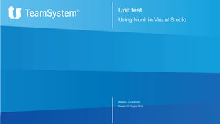Unit test
Using Nunit in Visual Studio
Relatore: Luca Bonini
Pesaro, 22 Giugno 2018
 