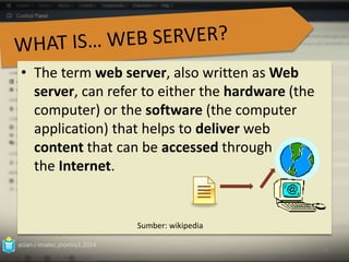 • The term web server, also written asWeb 
server, can refer to either the hardware (the 
computer) or the software (the computer 
application) that helps to deliver web 
content that can be accessed through 
the Internet. 
azian.i-imatec.joomla3.2014 
24 
Sumber: wikipedia 
 
