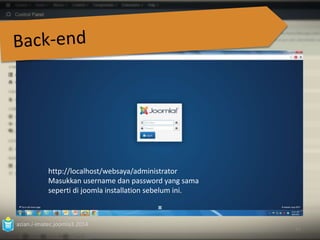 azian.i-imatec.joomla3.2014 
41 
http://localhost/websaya/administrator 
Masukkan username dan password yang sama 
seperti di joomla installation sebelum ini. 
 