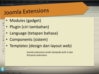 • Modules (gadget) 
• Plugin (ciri tambahan) 
• Language (tetapan bahasa) 
• Components (sistem) 
• Templates (design dan layout web) 
azian.i-imatec.joomla3.2014 
45 
Joomla extensions terdiri daripada built in dan 
3rd party extensions 
 