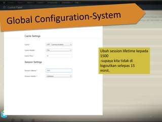 azian.i-imatec.joomla3.2014 
47 
Ubah session lifetime kepada 
1500 
‐supaya kita tidak di 
logoutkan selepas 15 
minit. 
 