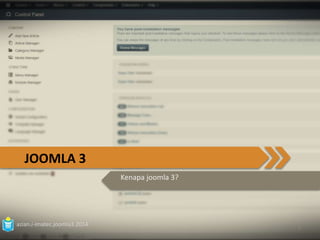 JOOMLA 3 
azian.i-imatec.joomla3.2014 
Kenapa joomla 3? 
7 
 