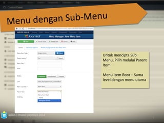 azian.i-imatec.joomla3.2014 
71 
Untuk mencipta Sub 
Menu, Pilih melalui Parent 
Item 
Menu Item Root – Sama 
level dengan menu utama 
 
