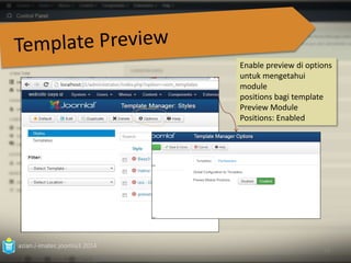 azian.i-imatec.joomla3.2014 
Enable preview di options 
untuk mengetahui 
module 
positions bagi template 
Preview Module 
Positions: Enabled 
75 
 