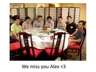 We miss you Alex <3
 