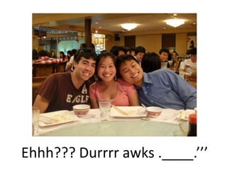 Ehhh??? Durrrr awks ..
 