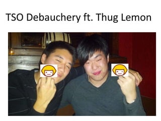 TSO Debauchery ft. Thug Lemon
 