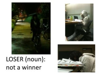 LOSER (noun):
not a winner
 