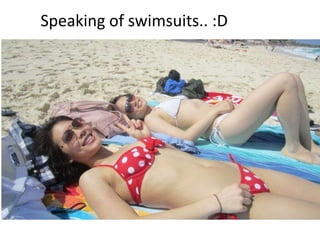 Speaking of swimsuits.. :D
 
